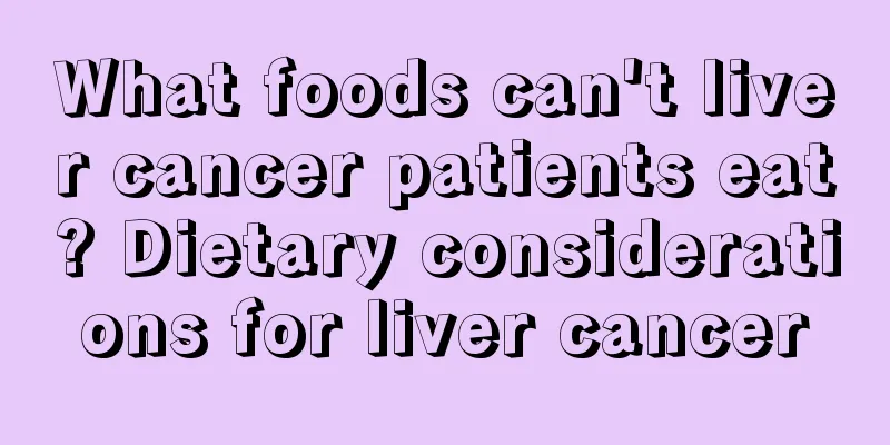 What foods can't liver cancer patients eat? Dietary considerations for liver cancer