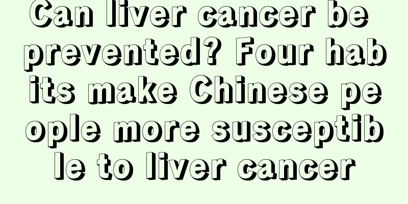 Can liver cancer be prevented? Four habits make Chinese people more susceptible to liver cancer