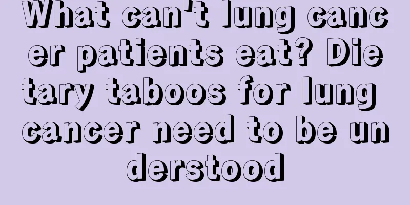 What can't lung cancer patients eat? Dietary taboos for lung cancer need to be understood
