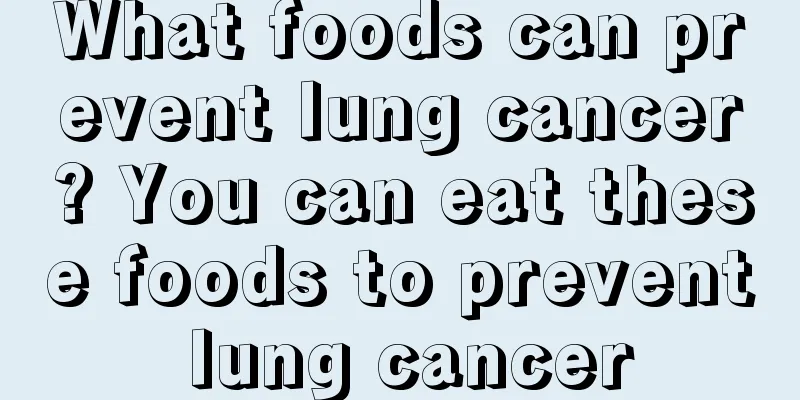 What foods can prevent lung cancer? You can eat these foods to prevent lung cancer
