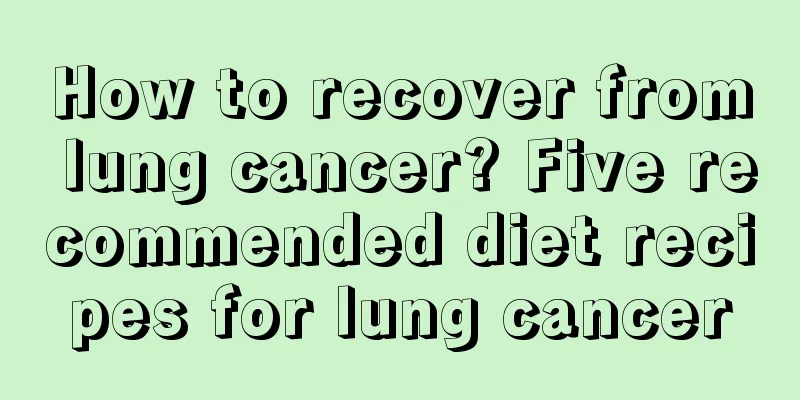 How to recover from lung cancer? Five recommended diet recipes for lung cancer