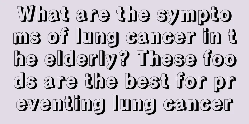 What are the symptoms of lung cancer in the elderly? These foods are the best for preventing lung cancer