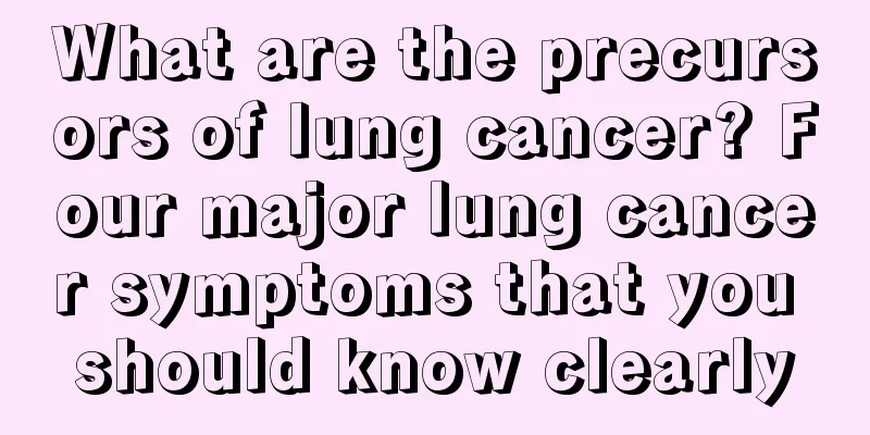 What are the precursors of lung cancer? Four major lung cancer symptoms that you should know clearly