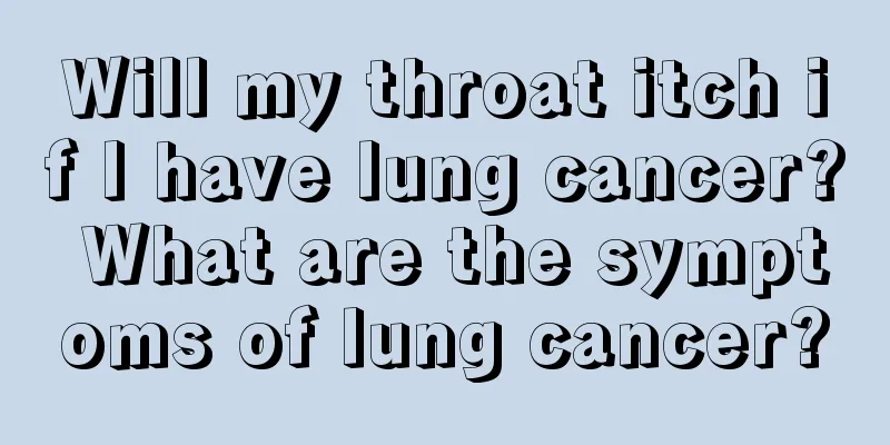 Will my throat itch if I have lung cancer? What are the symptoms of lung cancer?