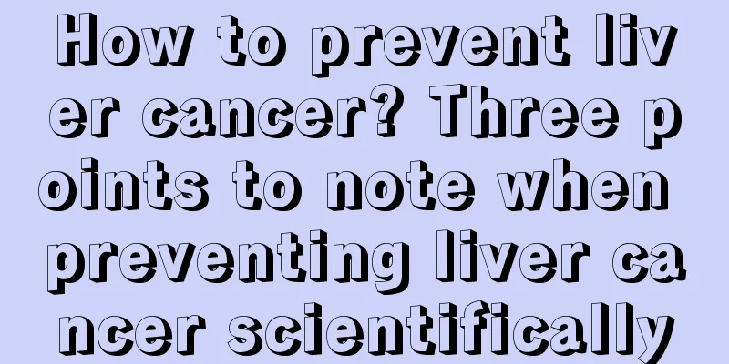 How to prevent liver cancer? Three points to note when preventing liver cancer scientifically