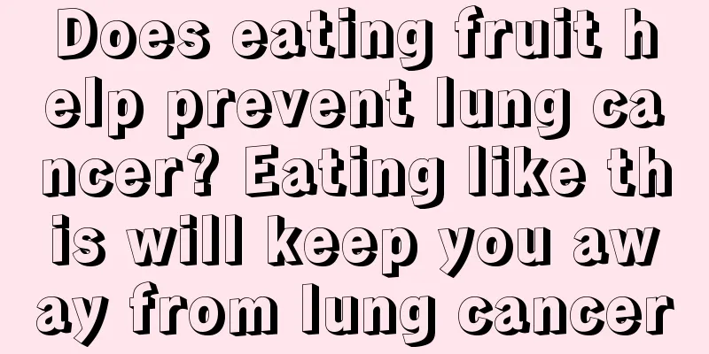 Does eating fruit help prevent lung cancer? Eating like this will keep you away from lung cancer