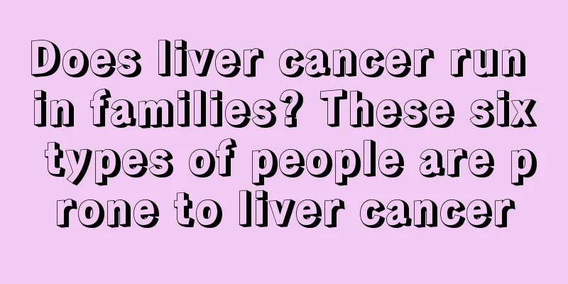 Does liver cancer run in families? These six types of people are prone to liver cancer