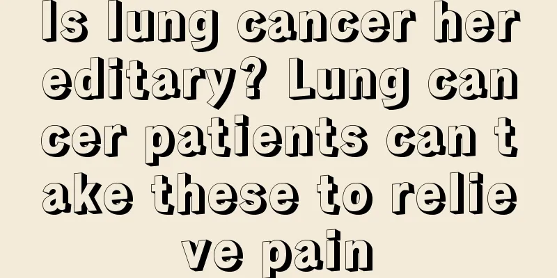 Is lung cancer hereditary? Lung cancer patients can take these to relieve pain