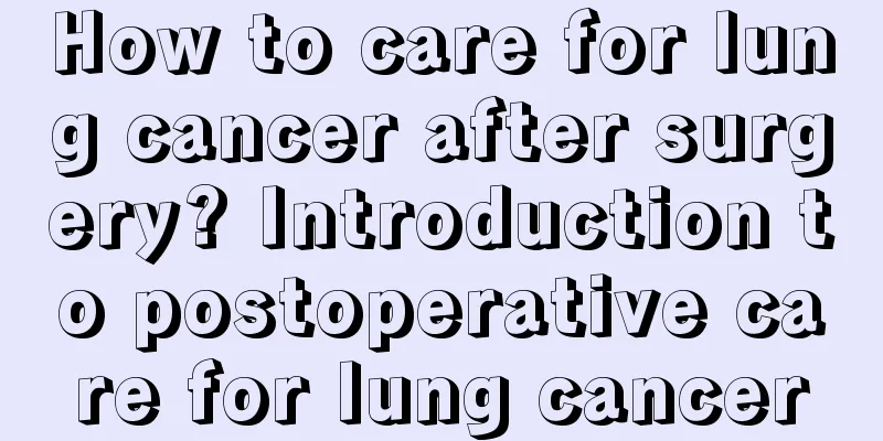 How to care for lung cancer after surgery? Introduction to postoperative care for lung cancer