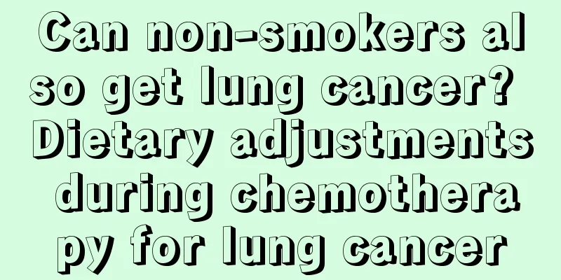 Can non-smokers also get lung cancer? Dietary adjustments during chemotherapy for lung cancer