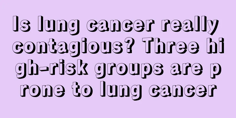 Is lung cancer really contagious? Three high-risk groups are prone to lung cancer