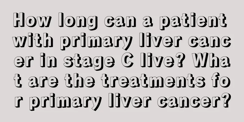 How long can a patient with primary liver cancer in stage C live? What are the treatments for primary liver cancer?