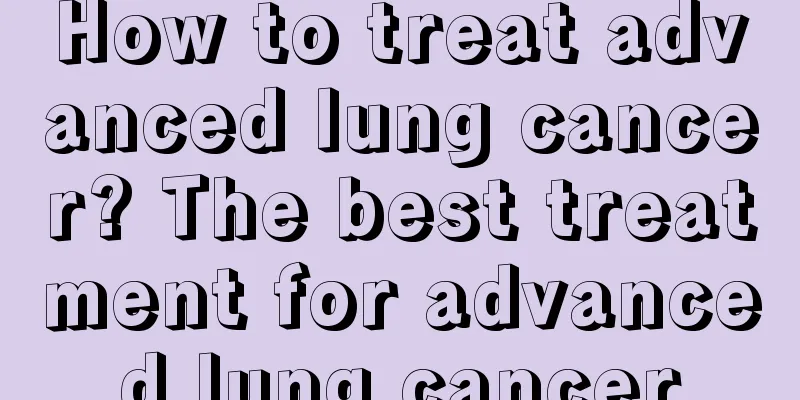 How to treat advanced lung cancer? The best treatment for advanced lung cancer