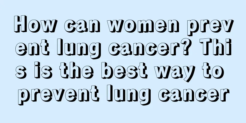 How can women prevent lung cancer? This is the best way to prevent lung cancer