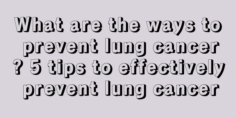 What are the ways to prevent lung cancer? 5 tips to effectively prevent lung cancer
