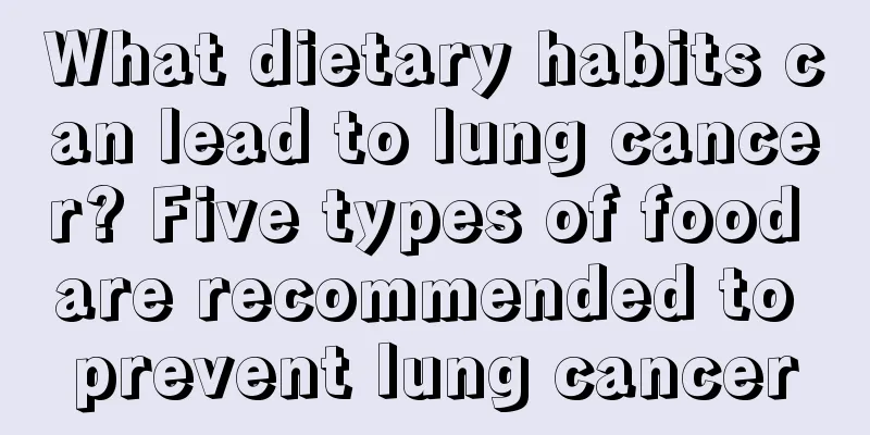 What dietary habits can lead to lung cancer? Five types of food are recommended to prevent lung cancer