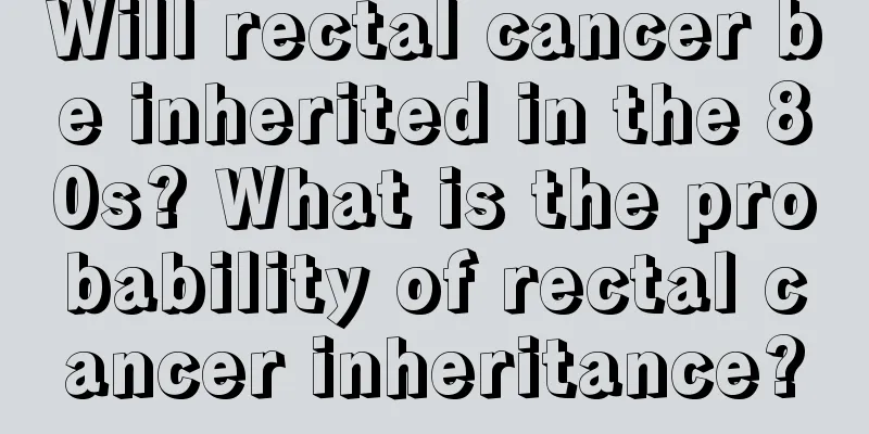 Will rectal cancer be inherited in the 80s? What is the probability of rectal cancer inheritance?