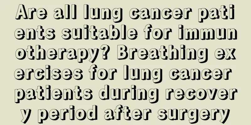 Are all lung cancer patients suitable for immunotherapy? Breathing exercises for lung cancer patients during recovery period after surgery