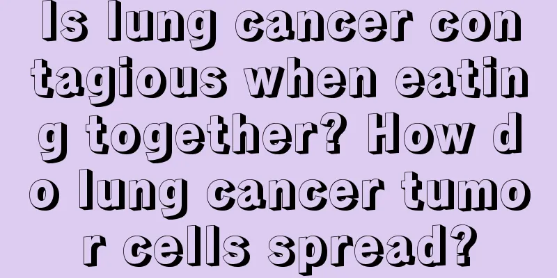 Is lung cancer contagious when eating together? How do lung cancer tumor cells spread?