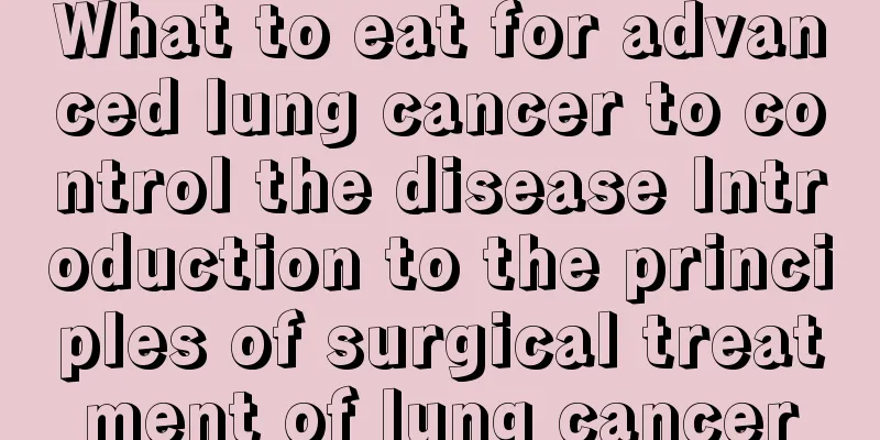 What to eat for advanced lung cancer to control the disease Introduction to the principles of surgical treatment of lung cancer