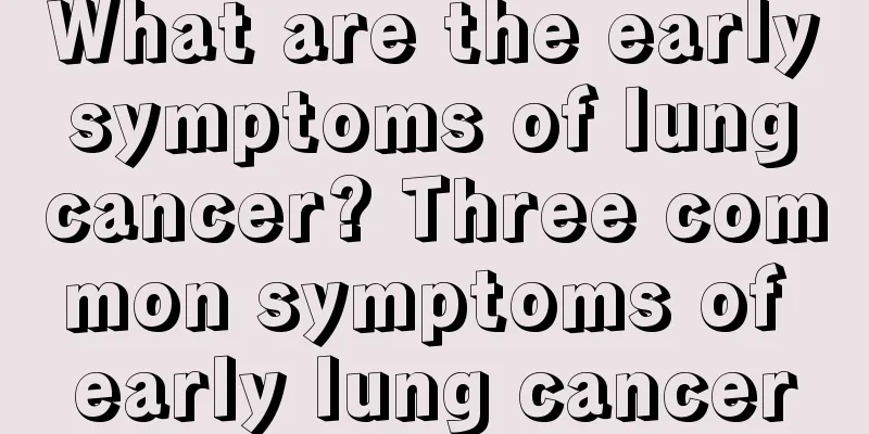 What are the early symptoms of lung cancer? Three common symptoms of early lung cancer