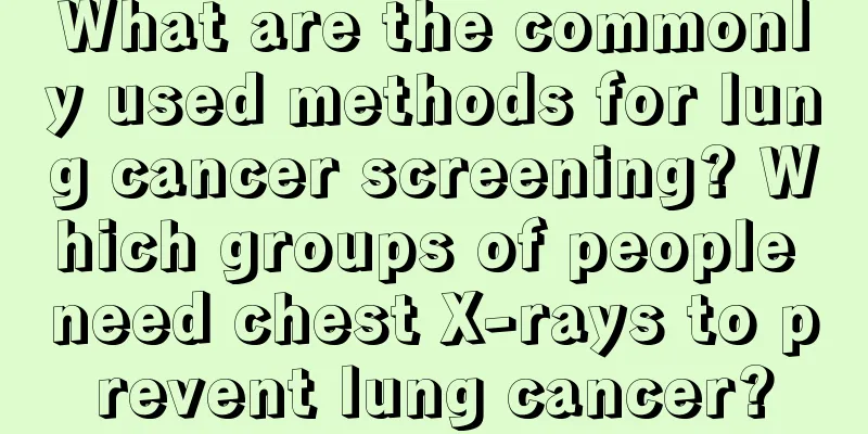 What are the commonly used methods for lung cancer screening? Which groups of people need chest X-rays to prevent lung cancer?