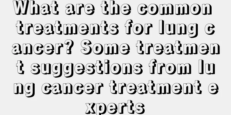What are the common treatments for lung cancer? Some treatment suggestions from lung cancer treatment experts