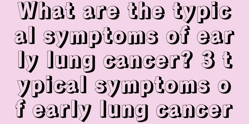 What are the typical symptoms of early lung cancer? 3 typical symptoms of early lung cancer