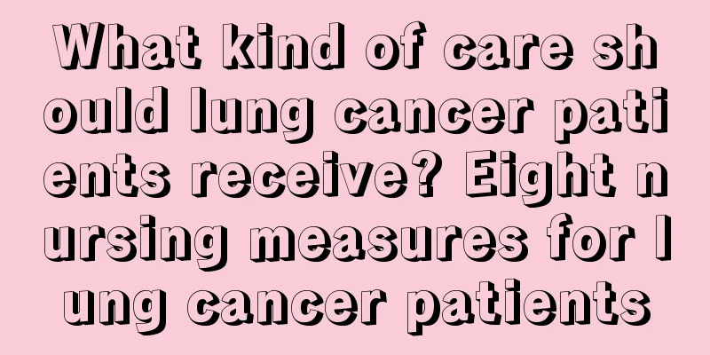 What kind of care should lung cancer patients receive? Eight nursing measures for lung cancer patients