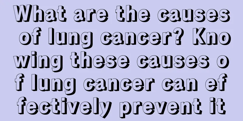 What are the causes of lung cancer? Knowing these causes of lung cancer can effectively prevent it