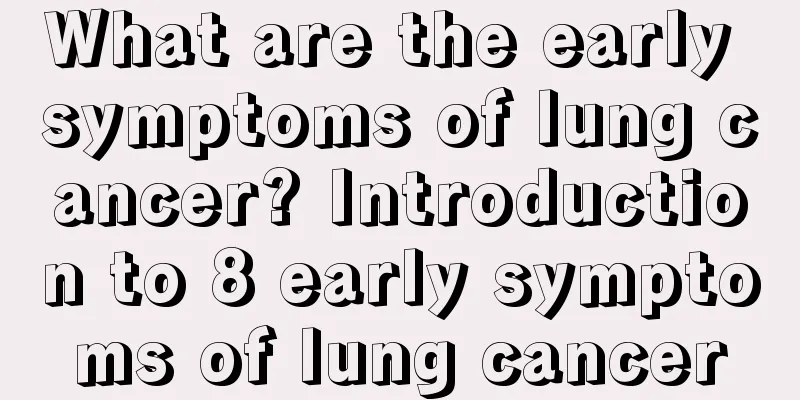 What are the early symptoms of lung cancer? Introduction to 8 early symptoms of lung cancer