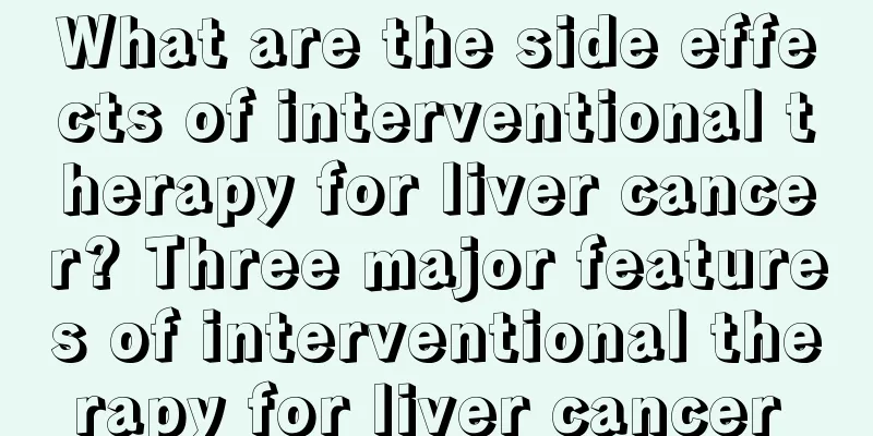 What are the side effects of interventional therapy for liver cancer? Three major features of interventional therapy for liver cancer 