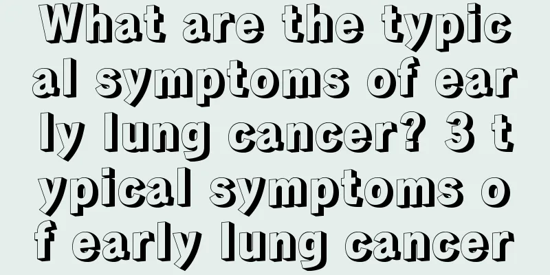 What are the typical symptoms of early lung cancer? 3 typical symptoms of early lung cancer