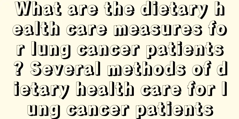 What are the dietary health care measures for lung cancer patients? Several methods of dietary health care for lung cancer patients
