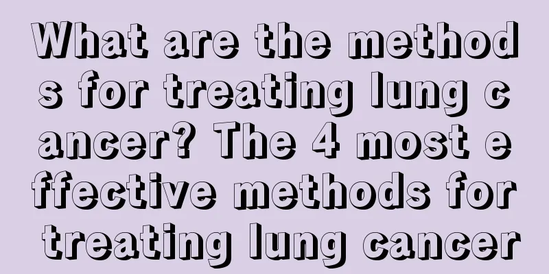 What are the methods for treating lung cancer? The 4 most effective methods for treating lung cancer