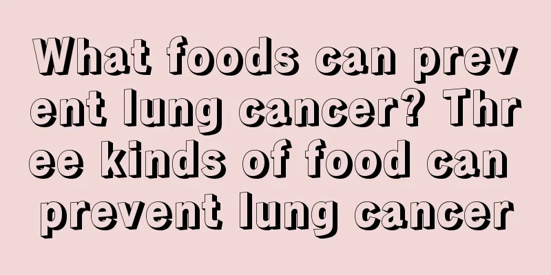 What foods can prevent lung cancer? Three kinds of food can prevent lung cancer