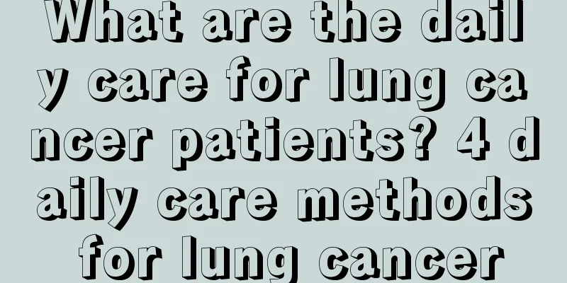 What are the daily care for lung cancer patients? 4 daily care methods for lung cancer