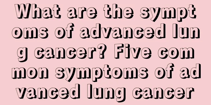 What are the symptoms of advanced lung cancer? Five common symptoms of advanced lung cancer