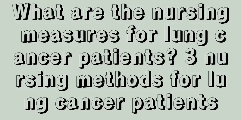 What are the nursing measures for lung cancer patients? 3 nursing methods for lung cancer patients