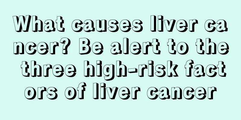 What causes liver cancer? Be alert to the three high-risk factors of liver cancer
