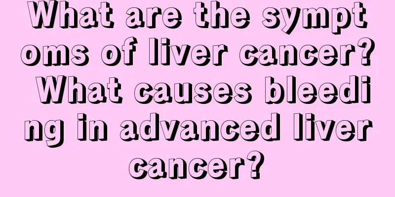 What are the symptoms of liver cancer? What causes bleeding in advanced liver cancer? 