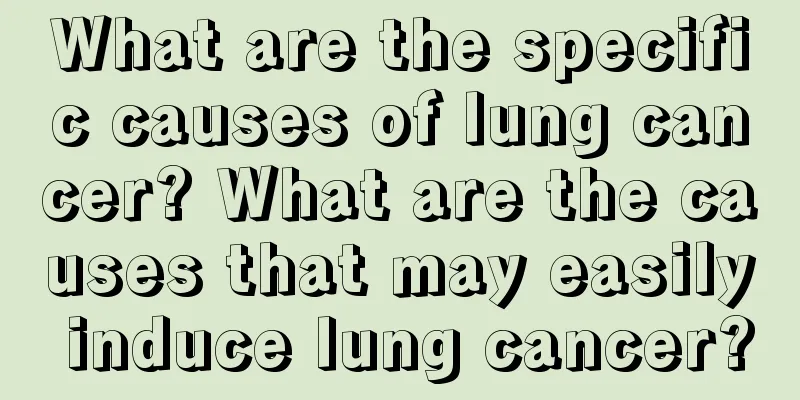 What are the specific causes of lung cancer? What are the causes that may easily induce lung cancer?