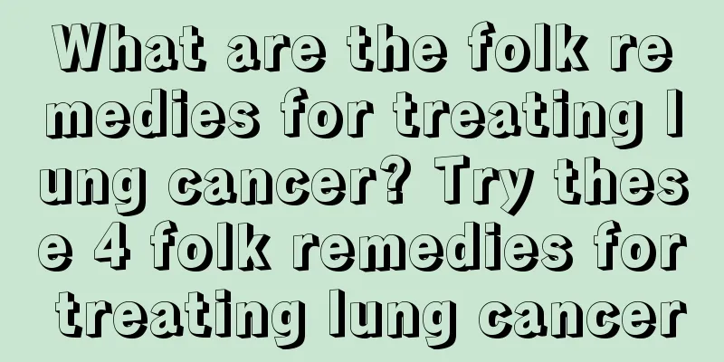 What are the folk remedies for treating lung cancer? Try these 4 folk remedies for treating lung cancer