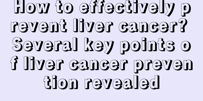 How to effectively prevent liver cancer? Several key points of liver cancer prevention revealed