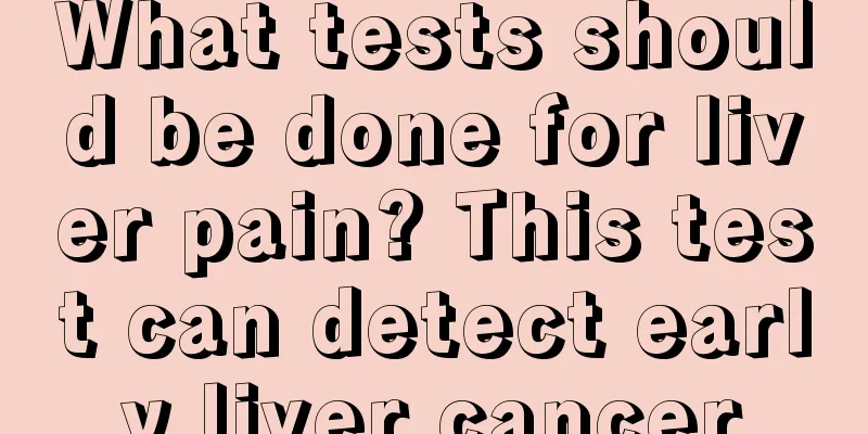What tests should be done for liver pain? This test can detect early liver cancer