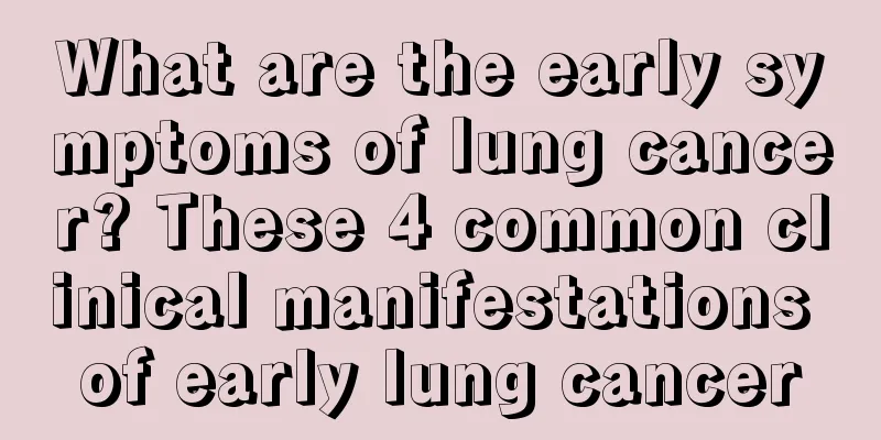 What are the early symptoms of lung cancer? These 4 common clinical manifestations of early lung cancer