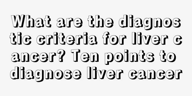 What are the diagnostic criteria for liver cancer? Ten points to diagnose liver cancer