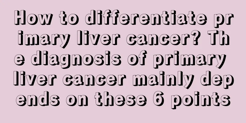 How to differentiate primary liver cancer? The diagnosis of primary liver cancer mainly depends on these 6 points