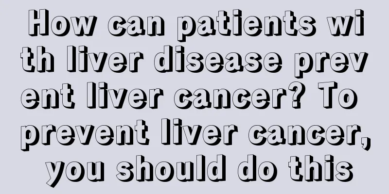 How can patients with liver disease prevent liver cancer? To prevent liver cancer, you should do this