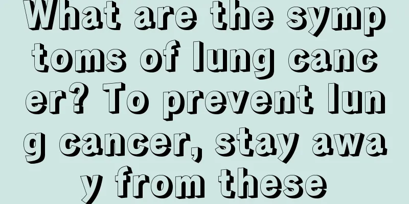 What are the symptoms of lung cancer? To prevent lung cancer, stay away from these